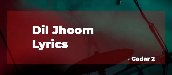 Dil Jhoom Lyrics from new released movie Gadar 2 by Arijit Singh