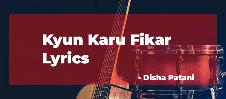 Kyun Karu Fikar Lyrics New release by Disha Patani