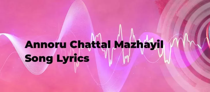 Annoru Chattal Mazhayil Song Lyrics