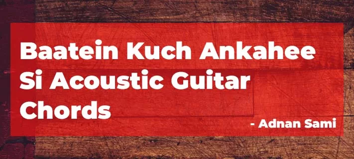 Baatein Kuch Ankahee Si Acoustic Guitar Chords