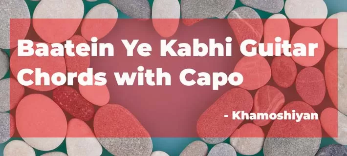 Baatein Ye Kabhi Guitar Chords with Capo