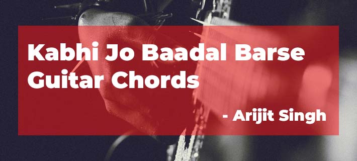 Kabhi Jo Baadal Barse Guitar Chords by Arijit Singh with Capo on 3rd Fret from Jackpot Movie