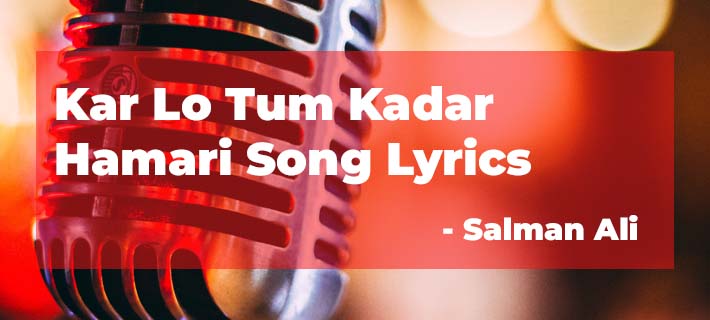 Kar Lo Tum Kadar Hamari Song Lyrics by Salman Ali, Himesh Reshammiya