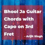 Arijit Singh Bhool Ja Guitar Chords with Capo on 3rd Fret