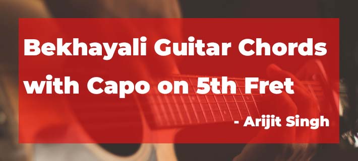 Bekhayali Guitar Chords with Capo on 5th Fret by Arijit Singh, Bekhayali Arijit Singh Guitar Chords