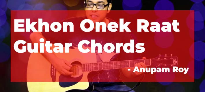Ekhon Onek Raat Guitar Chords by Anupam Roy Easy Chords