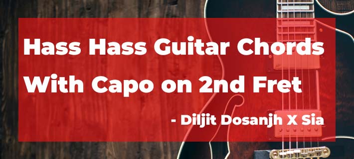 Hass Hass Guitar Chords by Diljit Dosanjh X Sia with Capo on 2nd Fret