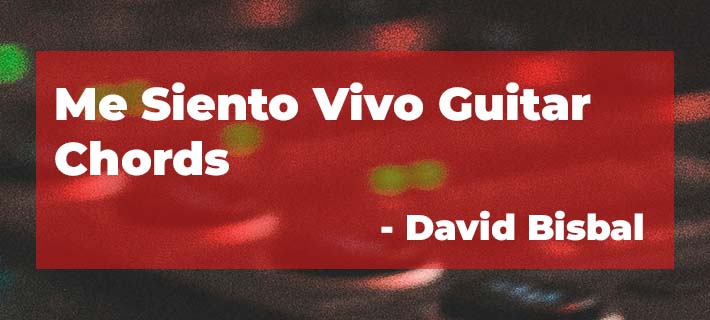 Me Siento Vivo Guitar Chords by David Bisbal Easy Chords