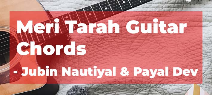 Meri Tarah Guitar Chords with Capo on 2nd Fret Jubin Nautiyal & Payal Dev