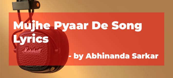 Mujhe Pyaar De Song Lyrics by Abhinanda Sarkar