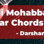 Pehli Mohabbat Guitar Chords with capo on the 2nd Fret by Darshan Raval Lyrics of Pehli Mohabbat with Chords