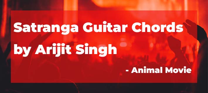 Satranga Guitar Chords by Arijit Singh from Animal Movie