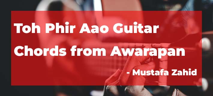 Toh Phir Aao Guitar Chords by Mustafa Zahid from Awarapan Movie