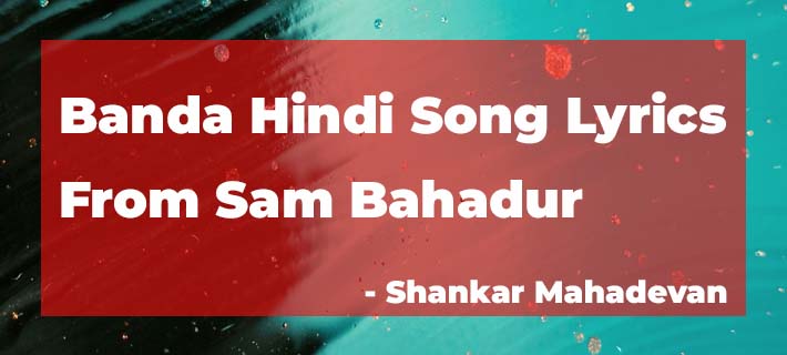 Banda Song Lyrics from Sam Bahadur by Shankar Mahadevan