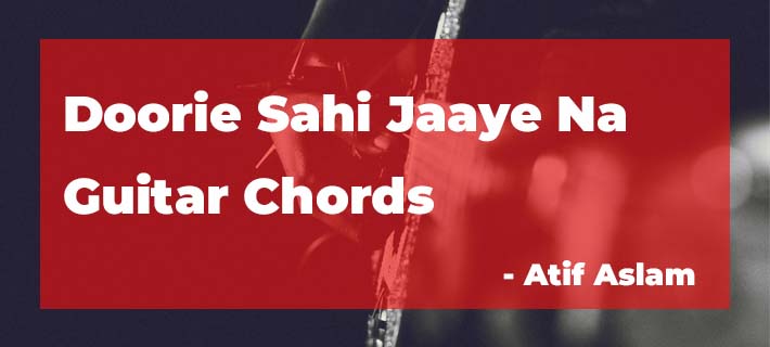 Doorie Sahi Jaaye Na Guitar Chords by Atif Aslam