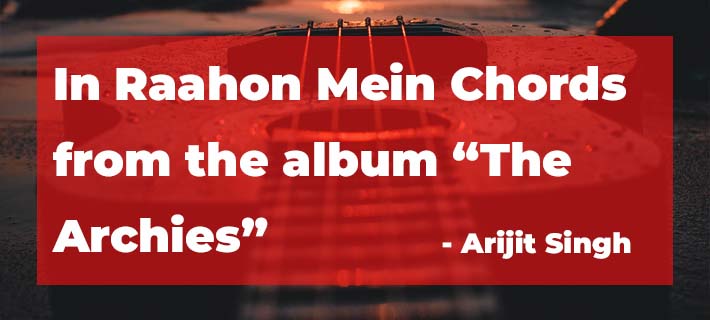 In Raahon Mein Chords by Arijit Singh from album The Archies