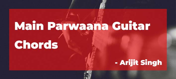 Main Parwaana Chords by Arijit Singh from Pippa Movie