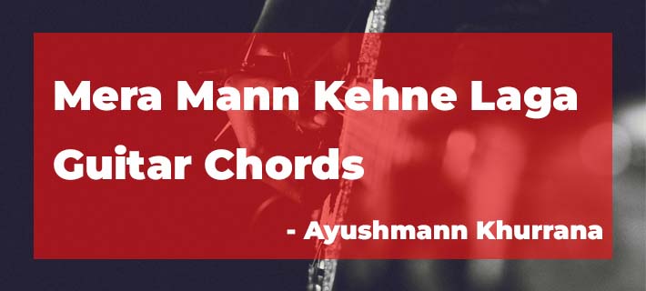 Mera Mann Kehne Laga guitar chords by Ayushmann Khurrana from Nautanki Saala by Falak Shabir