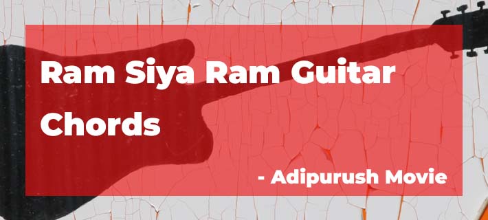 Ram Siya Ram Guitar Chords from Adipurush movie by Sachet Tandon and Parampara Tandon with capo on 2nd Fret