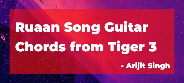 Ruaan Song Guitar Chords from Tiger 3 by Arijit Singh
