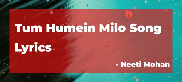 Tum Humein Milo song Lyrics by Neeti Mohan