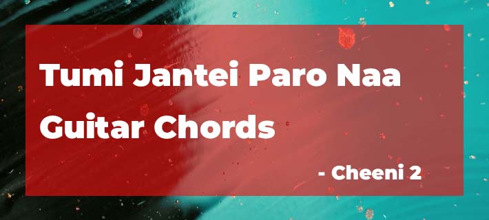 Tumi Jantei Paro Naa Guitar Chords from Cheeni 2 by Mahtim Shakib