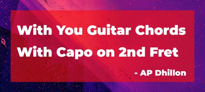 With you guitar chords with capo on 2nd Fret by AP Dhillon