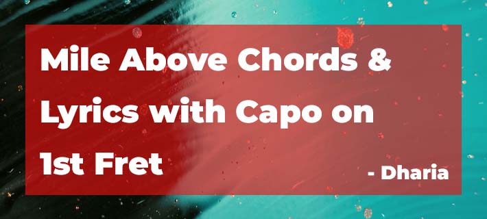 Dharia Miles Above Chords & Lyrics with Capo on 1st Fret