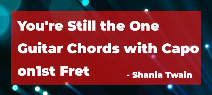 You're Still the One Acoustic Guitar Chords with Capo on 1st Fret by Shania Twain