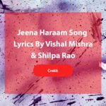 Jeena Haraam Song Lyrics sung by Vishal Mishra and Shilpa Rao from Crakk Movie
