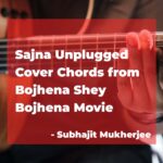 Sajna Unplugged Cover Chords by Subhajit Mukherjee from Bojhena Shey Bojhena Bengali Movie