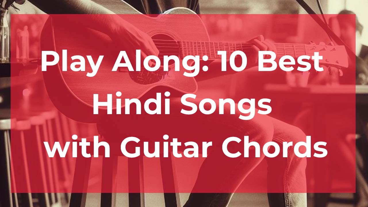 Top 10 Best Hindi Song with Guitar Chords to Play Along