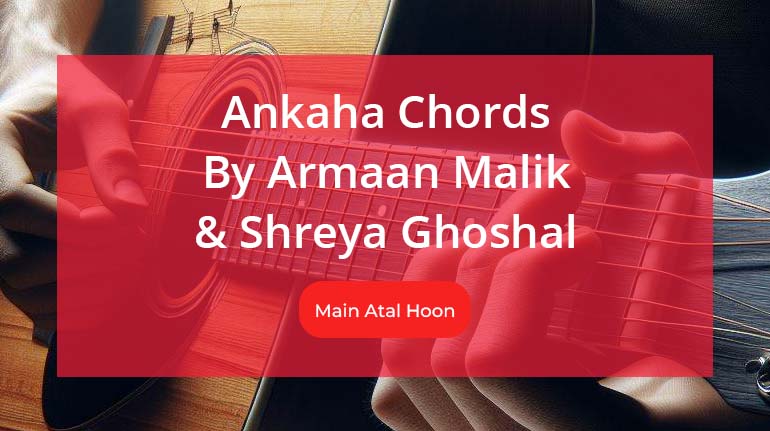 Ankaha Chords Sung By Armaan Malik and Shreya Ghoshal