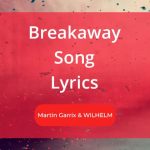 Breakaway (Feat. WILHELM) Song Lyrics By Martin Garrix