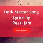 Dark Matter Song Lyrics Sung By Eddie Vedder From Pearl Jam