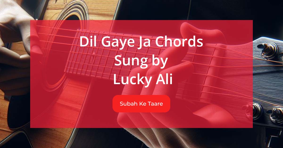 Dil Gaye Ja Chords Sung by Lucky Ali from album Subah Ke Taare