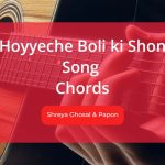 Hoyyeche Boli ki Shon Chords Sung by Shreya Ghosal and Papon