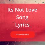 Its not Love Song Lyrics Sung By Khan Bhaini, a New Punjabi Song of 2024