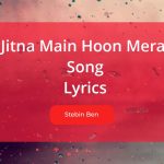Jitna Main Hoon Mera Lyrics Sung By Stebin Ben and Aishwarya Pandit