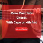 Mera Marz Tuhi Chords with Capo on 4th Fret by Ashwani Machal