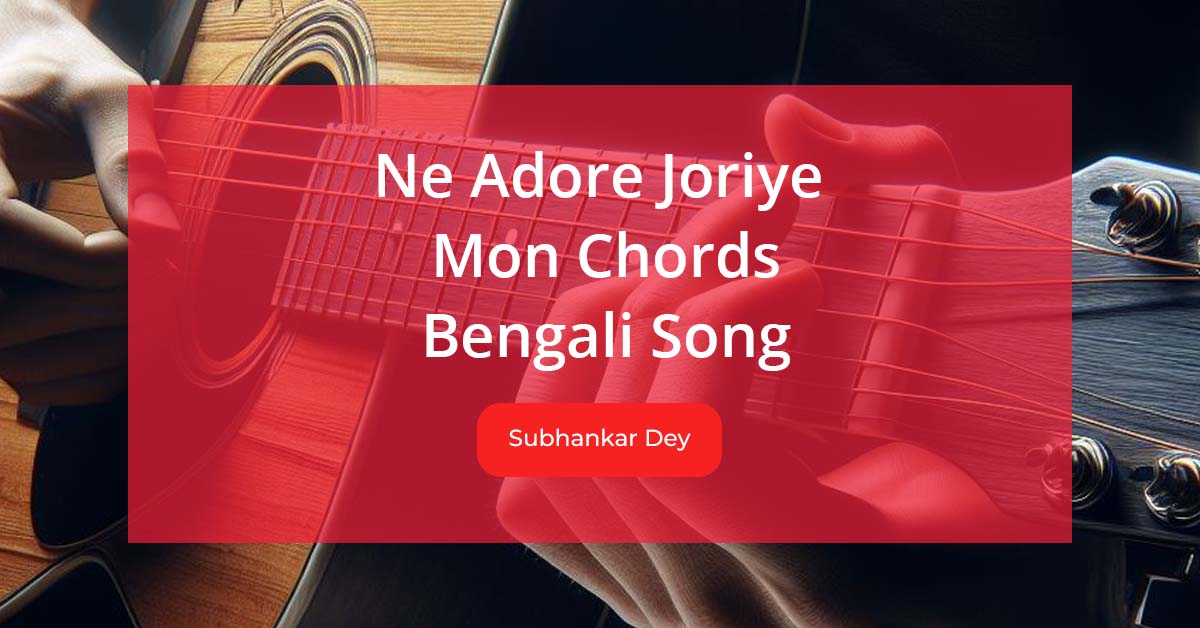 Ne Adore Joriye Mon Chords by Subhankar Dey from bengali movie Preme Pora Baron