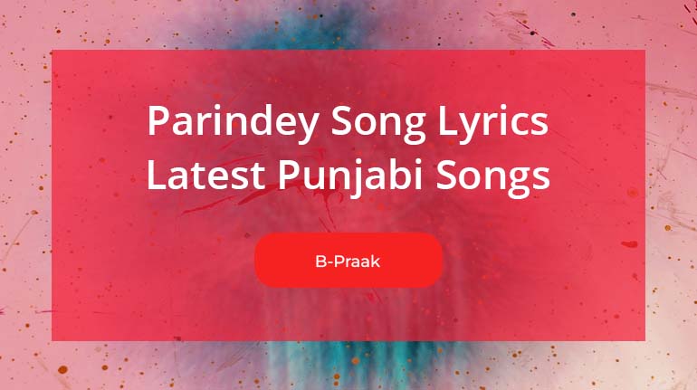 Parindey Song Lyrics by B Praak, Latest Punjabi Songs