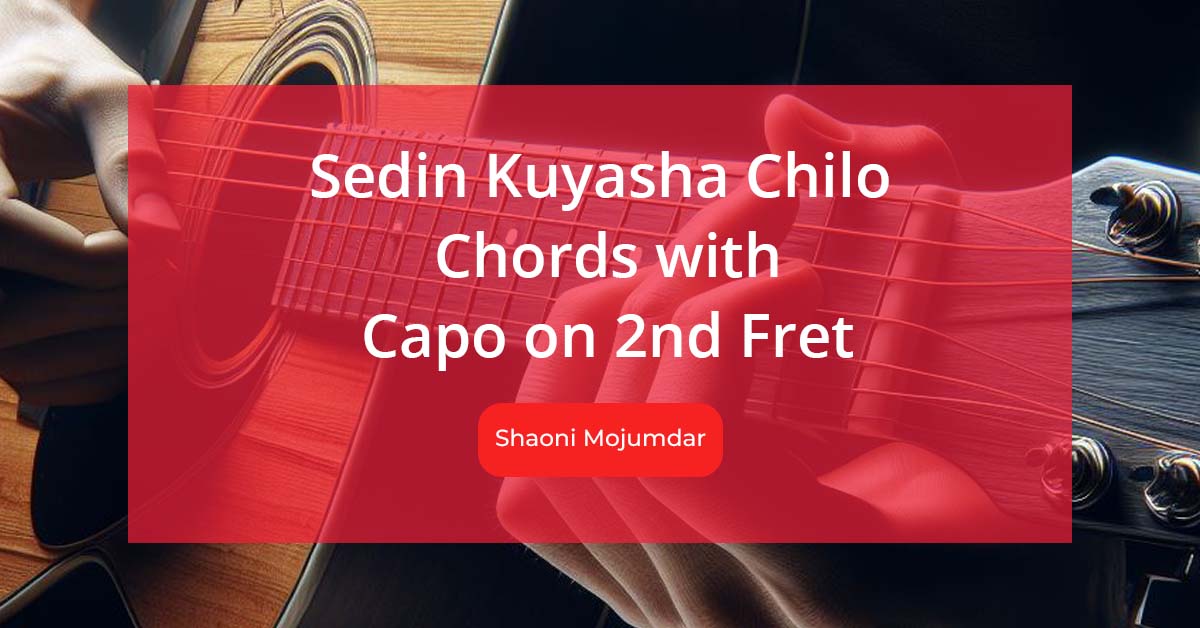 Sedin Kuyasha Chilo Chords with Capo on 2nd Fret by Shaoni Mojumdar