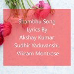 Shambhu Song lyrics by Akshay Kumar, Sudhir Yaduvanshi, Vikram Montrose
