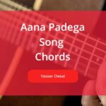 Aana Padega Chords by Yasser Desai Guitab.in
