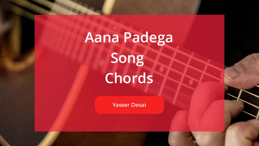 Aana Padega Chords by Yasser Desai Guitab.in