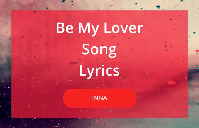 Be My Lover Song Lyrics Sung by INNA and Lyrics by Luisa Ionela, Luca Minelli