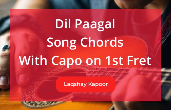 Dil Paagal Chords with Capo 1st Fret featuring Laqshay Kapoor and Roshni Walia