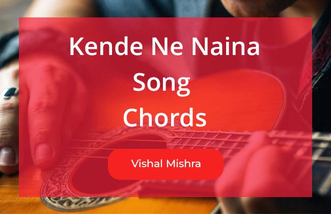Kende Ne Naina Chords Sung by Vishal Mishra and Song Lyrics by Gurpreet Saini