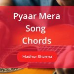 Pyaar Mera Chords Sung by Madhur Sharma and lyrics by Vishal Pande
